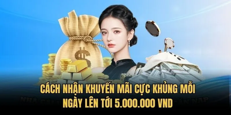 Cách nhận khuyến mãi cực khủng mỗi ngày lên tới 5.000.000 VND